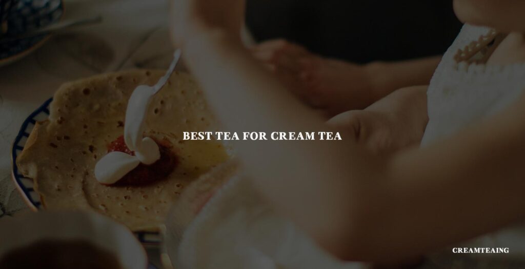 Best Tea for Cream Tea