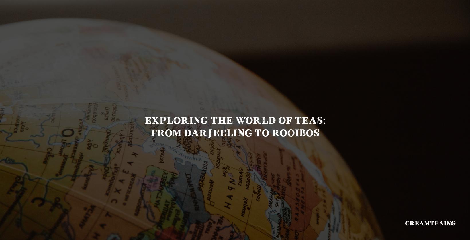 Exploring the World of Teas: From Darjeeling to Rooibos