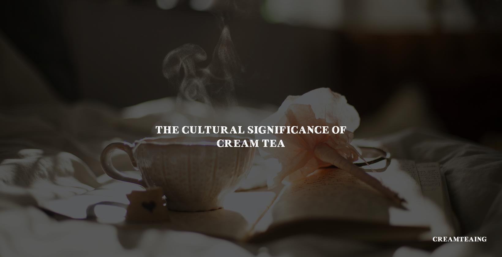 The Cultural Significance of Cream Tea